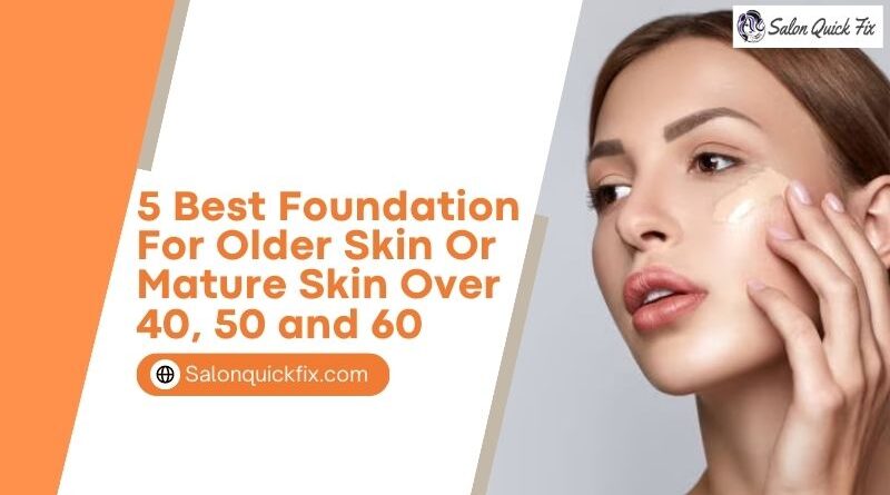 5 Best Foundation for Older Skin or Mature Skin Over 40, 50 and 60