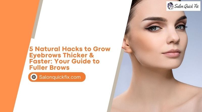 5 Natural Hacks to Grow Eyebrows Thicker & Faster: Your Guide to Fuller Brows