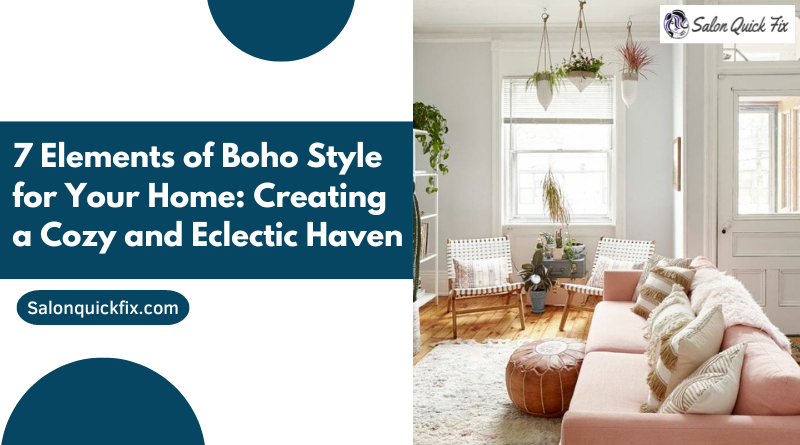 7 Elements of Boho Style for Your Home: Creating a Cozy and Eclectic Haven