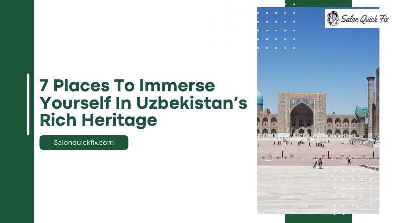 7 Places to Immerse Yourself in Uzbekistan’s Rich Heritage