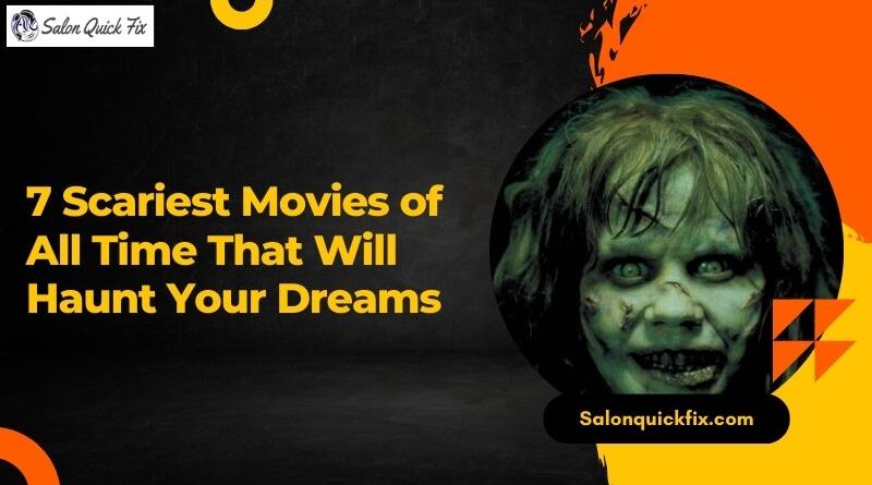 7 Scariest Movies of All Time That Will Haunt Your Dreams