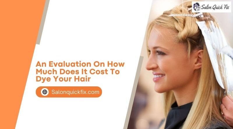 An Evaluation On How Much Does It Cost To Dye Your Hair