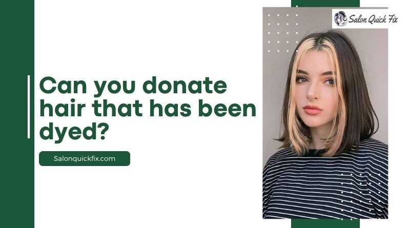 Can you donate hair that has been dyed?