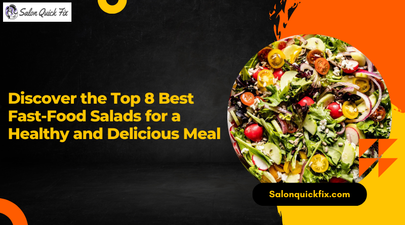 Discover the Top 8 Best Fast-Food Salads for a Healthy and Delicious Meal