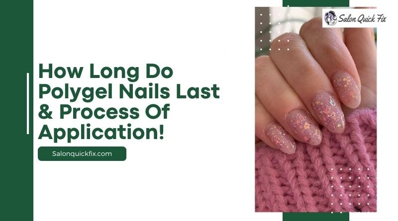 How long do Polygel nails last & Process of application!