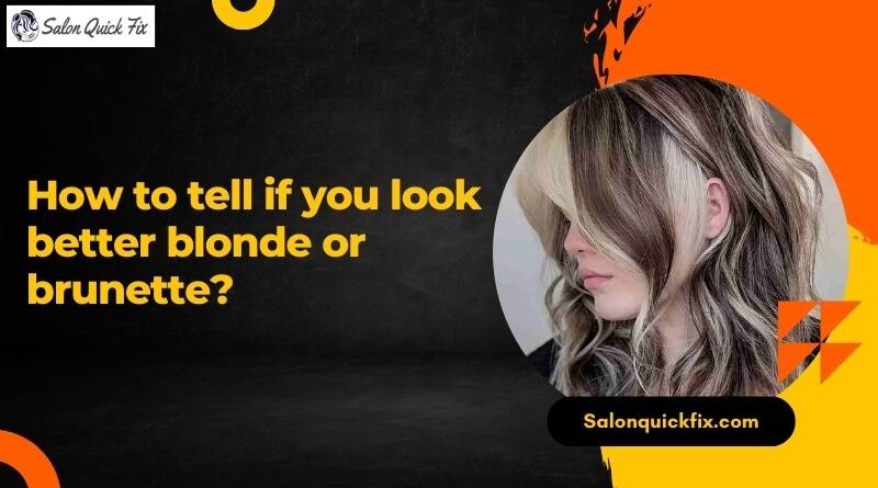 How to tell if you look better blonde or brunette?