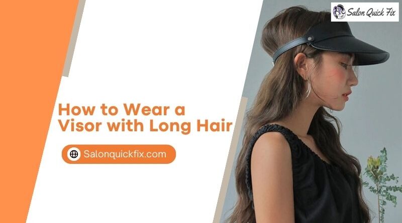 How to Wear a Visor with Long Hair