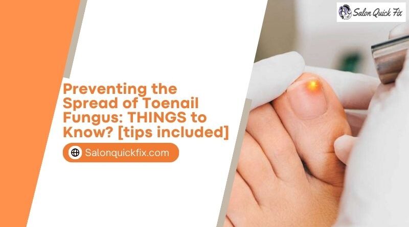 Preventing the Spread of Toenail Fungus: THINGS to Know? [tips included]