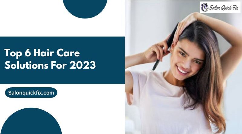 Top 6 Hair Care Solutions for 2023