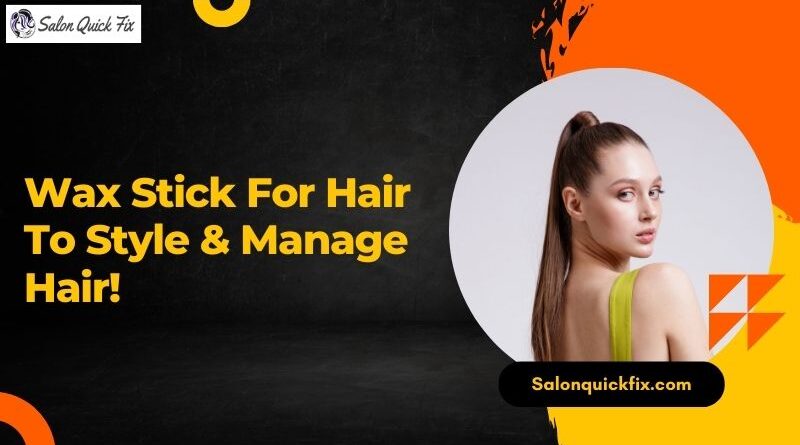 Wax Stick For Hair To Style & Manage Hair!